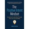 Page Two Press The Positive Intent Mindset: Exceptional Leadership Through Trust and Accountability