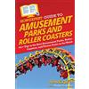 HowExpert Guide to Amusement Parks and Roller Coasters: 101+ Tips to the Best Amusement Parks, Roller Coasters, and Theme Parks in the World