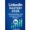John Paul LinkedIn Mastery 2026: How to Optimize Your Profile, Build Authority, Generate B2B Leads and Convert Connections into Clients