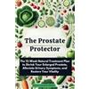 Isohan Publishing The Prostate Protector: The 12-Week Natural Treatment Plan to Shrink Your Enlarged Prostate, Alleviate Urinary Symptoms, and Restore Your Vitality