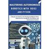 Wilson Hayes Mastering Autonomous Robotics with ROS2 and Python (Tascabile)