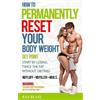 Ray Blais How to Permanently Reset Your Body Weight Set Point (Tascabile)