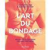 La Musardine L'art du bondage: Découvrir et explorer les liens érotiques