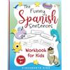Kingsnorth Kids The Funny Spanish Sentences Workbook for Kids: A Fun and Effective Hands-On Approach for Kids to Master Spanish Verbs with Wacky Sentences and Vocabulary!