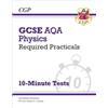 Coordination Group Publications Ltd (CGP GCSE Physics: AQA Required Practicals 10-Minute Tests (includes Answers)
