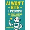 INKS Publishing House AI Won't Bite: No Code. No Fear. Just Results—An Easy AI Guide for Beginners to Simplify Tasks and Future-Proof Yourself