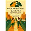 Code Switch Publishing Our Bilingual Journey: Stories, Strategies and Love in Raising Children Across Languages and Cultures