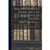 Niccolò Machiav Discorsi Sopra La Prima Deca De Tito Livio, Di Nicol (Tascabile)