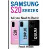 Frank Wilson SAMSUNG S20 SERIES: ALL YOU NEED TO KNOW (Tascabile)