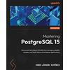 Packt Publishing Mastering PostgreSQL 15: Advanced techniques to build and manage scalable, reliable, and fault-tolerant database applications