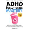 Verus Digital ADHD Decluttering Mastery: Simple Tools to Conquer Clutter, Stop the Overwhelm, and Finally Feel Proud of Your Space