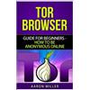 CreateSpace Independent Publishing Platf TOR browser: Guide for Beginners - How to Be Anonymous Online