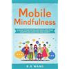 BookPop Media Mobile Mindfulness: A Guide to Identifying and Resolving Your Smartphone Addiction and Anxiety