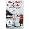 CREATESPACE Dr. Robert H. Goddard - A Brief Biography: Father of American Rocketry and the Space Age: Volume 21