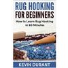 CREATESPACE Rug hooking for beginners: how to learn rug hooking in 60 minutes and pickup an new hobby