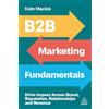 Kogan Page B2B Marketing Fundamentals: Drive Impact Across Brand, Reputation, Relationships and Revenue