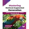 BPB Publications Mastering Retrieval-Augmented Generation: Building next-gen GenAI apps with LangChain, LlamaIndex, and LLMs (English Edition)