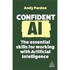 Kogan Page Confident AI: The Essential Skills for Working With Artificial Intelligence: 16
