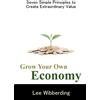 Big Fish Publishing Inc Grow Your Own Economy: Seven Simple Principles to Create Extraordinary Value