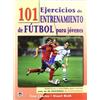 Ediciones Tutor, S.A. 101 ejercicios de entrenamiento de fútbol para jóvenes