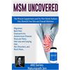 CREATESPACE MSM Uncovered: The Miracle Supplement Used For Pain Relief, Radiant Hair, Blemish Free Skin and Overall Wellness
