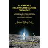Natural Energy Works Il Manuale Dell'accumulatore Orgonico: Le Scoperte E Gli Strumenti Terapeutici Di Wilhelm Reich Per Il XXI Secolo Basati Sull'energia Vitale, Con Gli