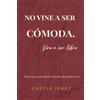 Grecia Jerez No vine a ser comoda, vine a ser libre: Guía de desprogramación emocional para mujeres que dejaron de vivir para encajar