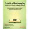 Packt Publishing Practical Debugging for Embedded ARM Systems: Core techniques for tracing, profiling, and fixing system-level faults