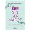 Lunwerg Editores Ser sin ser madre: Mapa para la NO maternidad por la matrona de las mujeres sin hijos