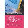 CreateSpace Independent Publishing Platf A short introduction to LaTeX: A book for beginners
