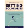 GOLDEN HOUR PUBLICATIONS The Essentials of Setting Boundaries: Practical Guide to Personal Empowerment, Effective Communication, Develop Emotional Resilience, and Build Healthy Relationships with Confidence