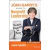 John Wiley & Sons Inc Joan Garry's Guide to Nonprofit Leadership: Because Nonprofits Are Messy