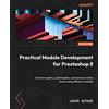 Packt Publishing Practical Module Development for Prestashop 8: Create modern, customizable, and dynamic online stores using efficient modules