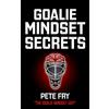 CREATESPACE Goalie Mindset Secrets: 7 Must Have Goalie Mindset Secrets You Don't Learn in School!