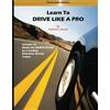 PhotoGraphics Publishing Learn to Drive Like a Pro: Lessons for Smart and Skillful Driving by a Leading Defensive Driving trainer