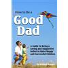 CREATESPACE How to Be a Good Dad: A Guide to Being a Loving and Supportive Father to Raise Happy and Successful Children