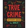 Crime Puzzle Activity True Crime Activity Book for Adults: Over 100 Activities To Learn More About Infamous Serial Killers And Their Horrific Crimes - Trivia, Puzzles, Coloring Pages, Memes & More