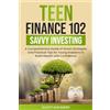 Elliott Berkshire Publishing Teen Finance 102: Savvy Investing - A Comprehensive Guide of Smart Strategies and Practical Tips for Young Investors to Build Wealth with Confidence
