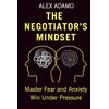 The Commercialiser Press The Negotiator's Mindset: Master Fear and Anxiety, Win Under Pressure