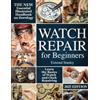 Esmond Stanley Watch Repair For Beginners: The New Essential Illustrated Handbook on Horology to Learn the Basics of Watch and Clock Repairing