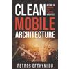 Petros Efthymiou Clean Mobile Architecture: Become an Android, iOS, Flutter Architect