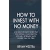 CreateSpace Independent Publishing Platf How To Invest With No Money: A No Risk Investment Secret That Now Exposed Could Send You Into Early Retirement Much Sooner Than You Think