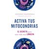 Alienta Editorial Activa tus mitocondrias: El secreto para una vida más longeva