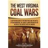 Captivating History The West Virginia Coal Wars: A Captivating Guide to the Mine Wars and the Battle of Blair Mountain, the Largest Labor Uprising in the History of the United States of America