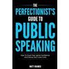 CREATESPACE The Perfectionist's Guide To Public Speaking: How To Crush Fear, Ignite Confidence And Silence Your Inner Critic