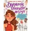 Walter Foster Publishing Dynamic Character Design: Draw faces and figures with pencil, markers, digital tools, and more