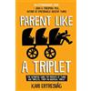 Tradewind Heights Parent like a Triplet: The Definitive Guide for Parents of Twins and Triplets: The Definitive Guide for Parents of Twins and Triplets...from an Identical Triplet