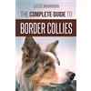 CreateSpace Independent Publishing Platf The Complete Guide to Border Collies: Training, teaching, feeding, raising, and loving your new Border Collie puppy