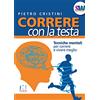 SPORT & WELLNESS Correre con la testa. Tecniche mentali per correre e vivere meglio