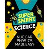 Matthew Bluteau Super Smart Science: Nuclear Physics Made Easy (Tascabile)